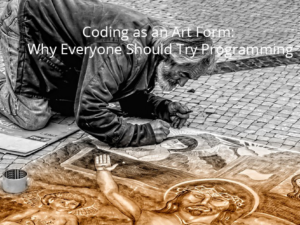 Coding as an Art Form: Why Everyone Should Try Programming